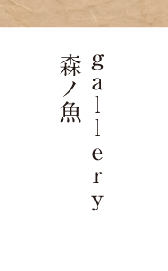 gallery　森ノ魚